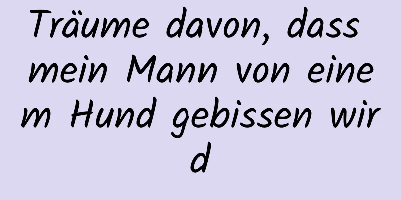 Träume davon, dass mein Mann von einem Hund gebissen wird