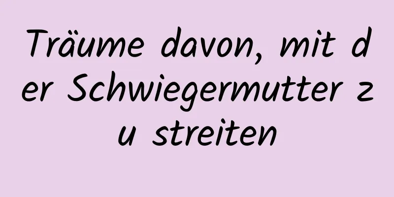 Träume davon, mit der Schwiegermutter zu streiten