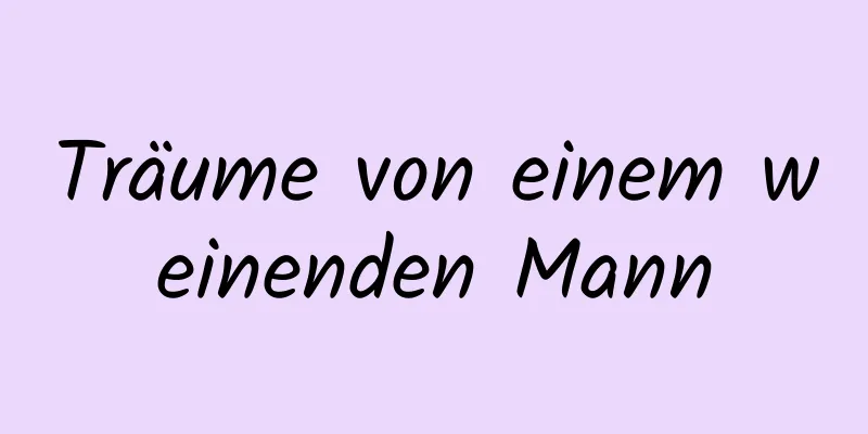 Träume von einem weinenden Mann