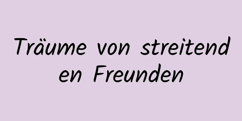 Träume von streitenden Freunden