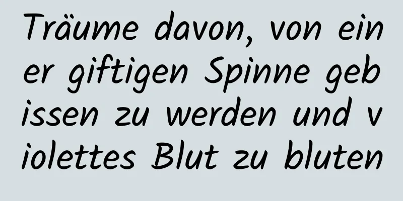 Träume davon, von einer giftigen Spinne gebissen zu werden und violettes Blut zu bluten