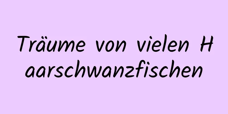 Träume von vielen Haarschwanzfischen