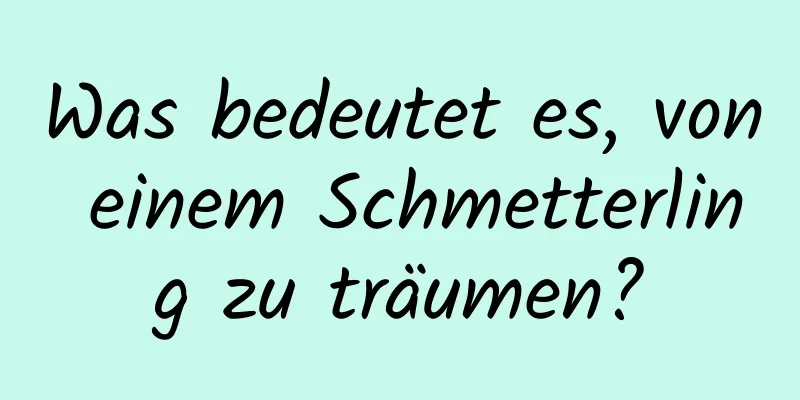 Was bedeutet es, von einem Schmetterling zu träumen?