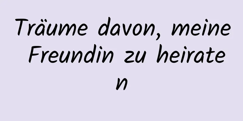 Träume davon, meine Freundin zu heiraten