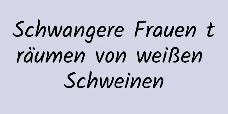 Schwangere Frauen träumen von weißen Schweinen