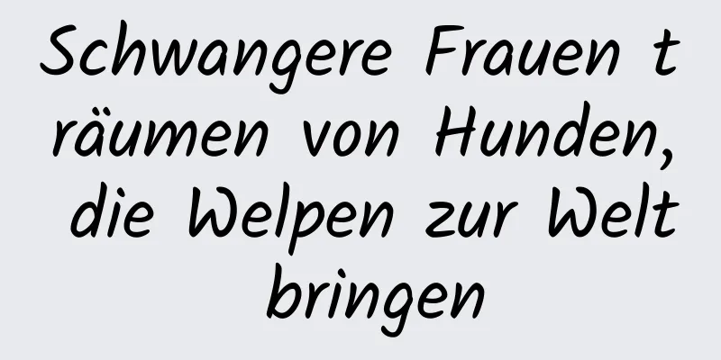 Schwangere Frauen träumen von Hunden, die Welpen zur Welt bringen