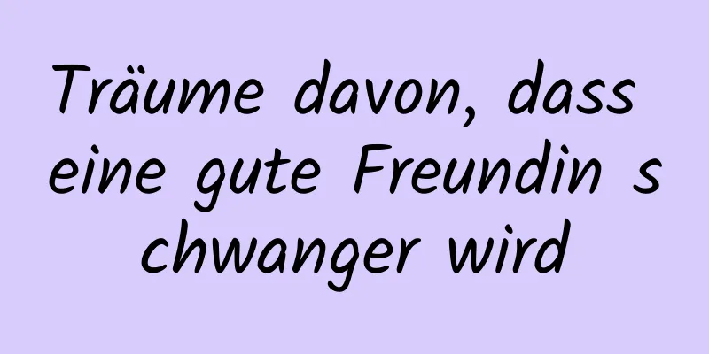 Träume davon, dass eine gute Freundin schwanger wird