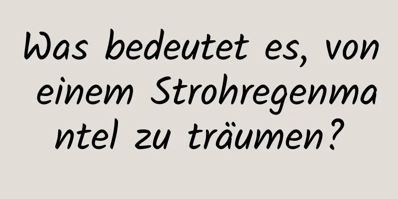 Was bedeutet es, von einem Strohregenmantel zu träumen?