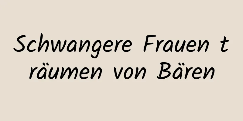 Schwangere Frauen träumen von Bären