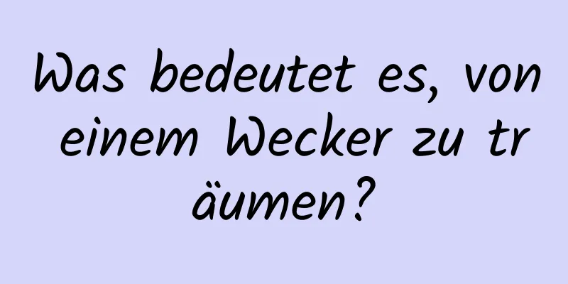 Was bedeutet es, von einem Wecker zu träumen?