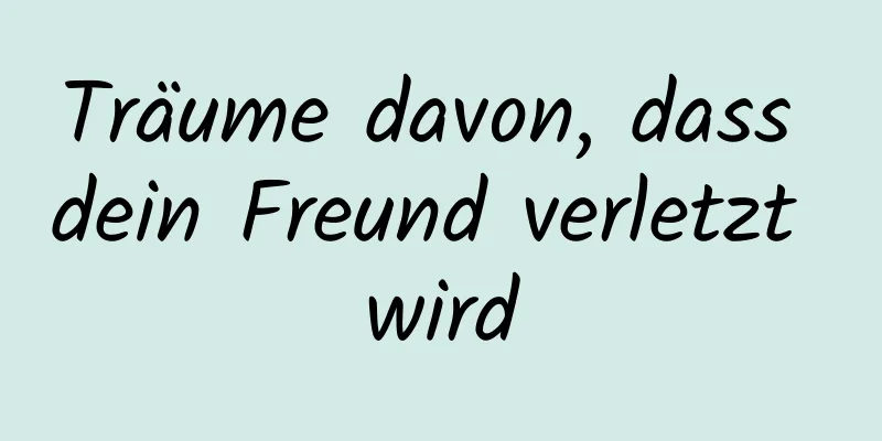 Träume davon, dass dein Freund verletzt wird