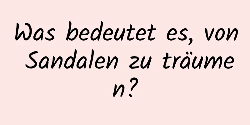 Was bedeutet es, von Sandalen zu träumen?