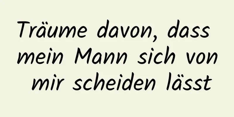 Träume davon, dass mein Mann sich von mir scheiden lässt