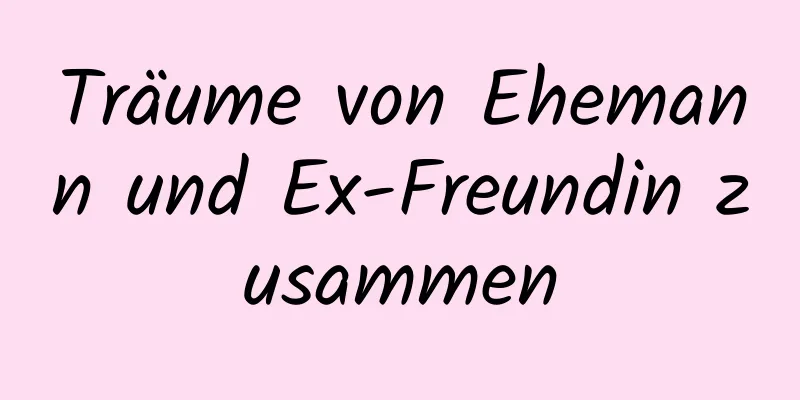 Träume von Ehemann und Ex-Freundin zusammen