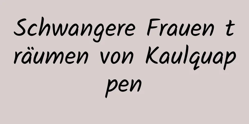 Schwangere Frauen träumen von Kaulquappen