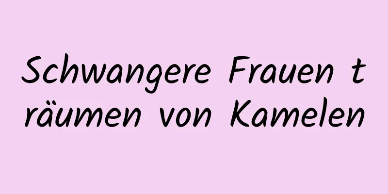 Schwangere Frauen träumen von Kamelen