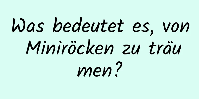 Was bedeutet es, von Miniröcken zu träumen?