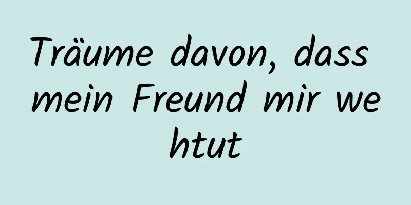 Träume davon, dass mein Freund mir wehtut