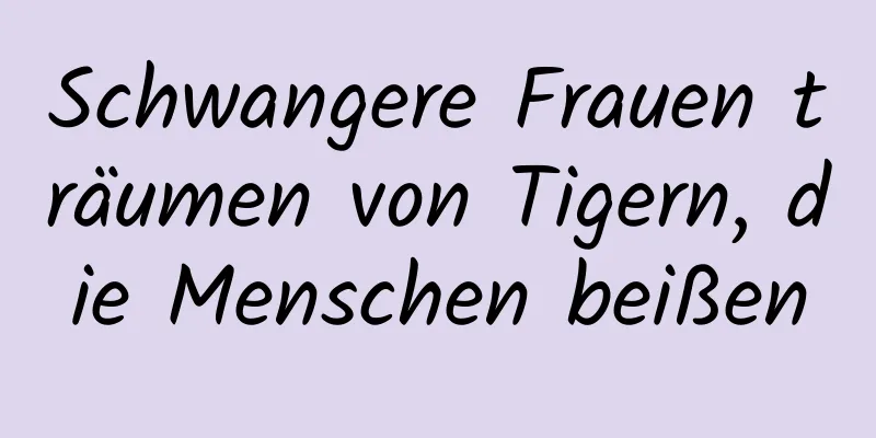 Schwangere Frauen träumen von Tigern, die Menschen beißen