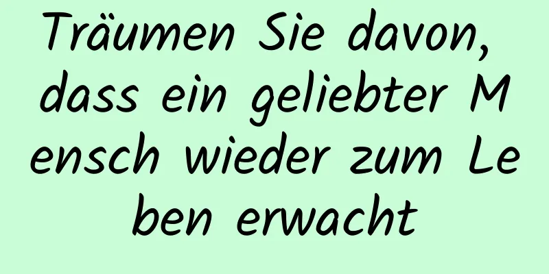 Träumen Sie davon, dass ein geliebter Mensch wieder zum Leben erwacht