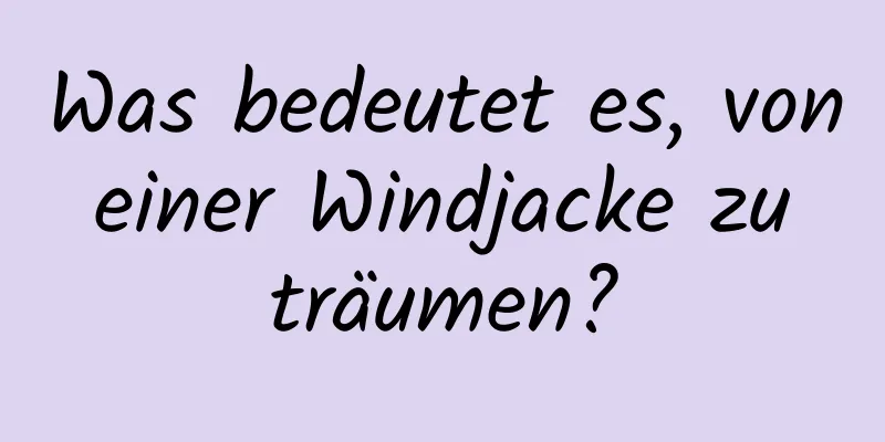 Was bedeutet es, von einer Windjacke zu träumen?