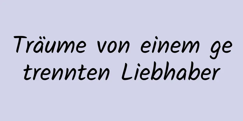 Träume von einem getrennten Liebhaber