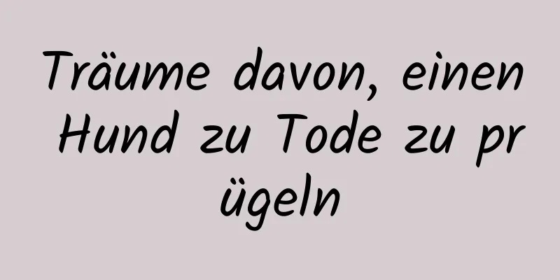 Träume davon, einen Hund zu Tode zu prügeln