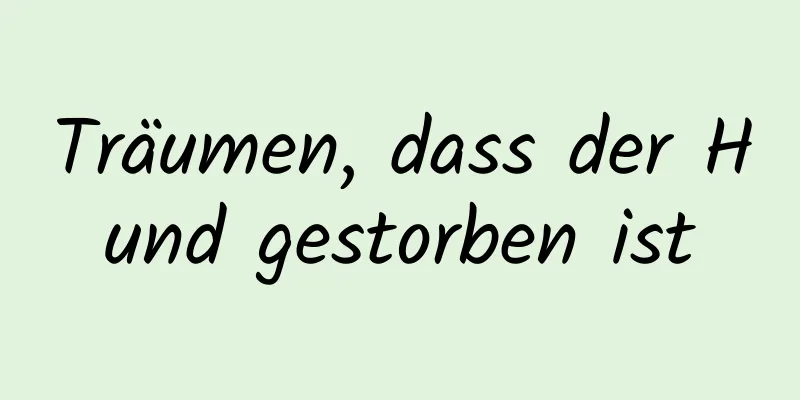 Träumen, dass der Hund gestorben ist