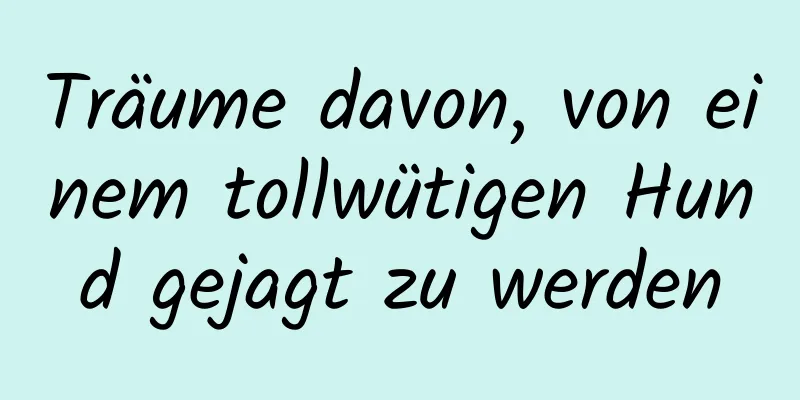 Träume davon, von einem tollwütigen Hund gejagt zu werden