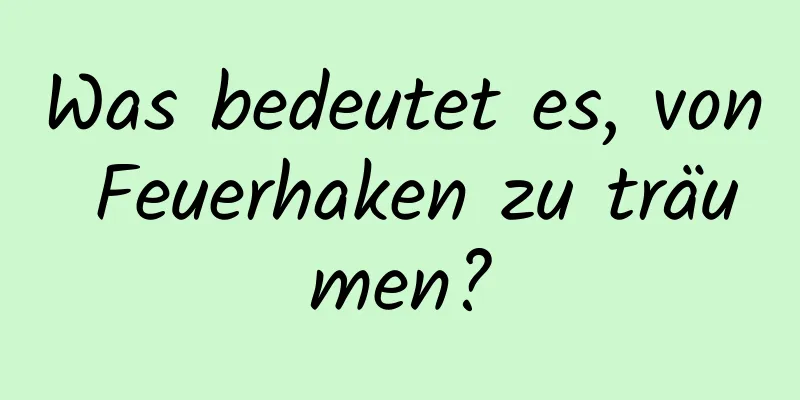 Was bedeutet es, von Feuerhaken zu träumen?