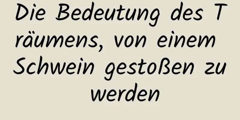 Die Bedeutung des Träumens, von einem Schwein gestoßen zu werden