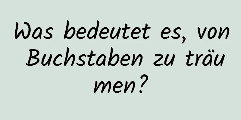 Was bedeutet es, von Buchstaben zu träumen?