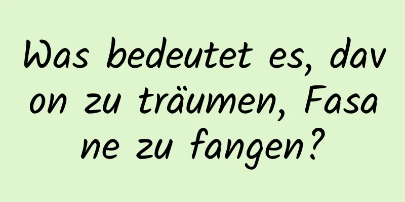 Was bedeutet es, davon zu träumen, Fasane zu fangen?