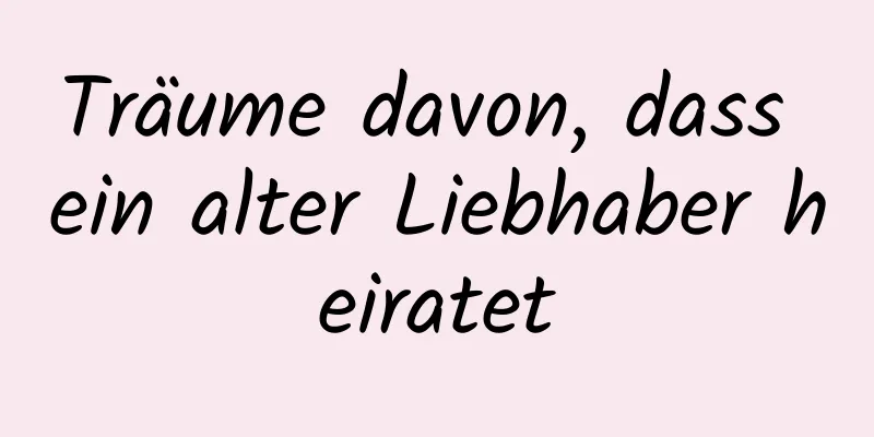 Träume davon, dass ein alter Liebhaber heiratet