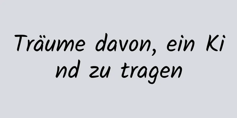 Träume davon, ein Kind zu tragen