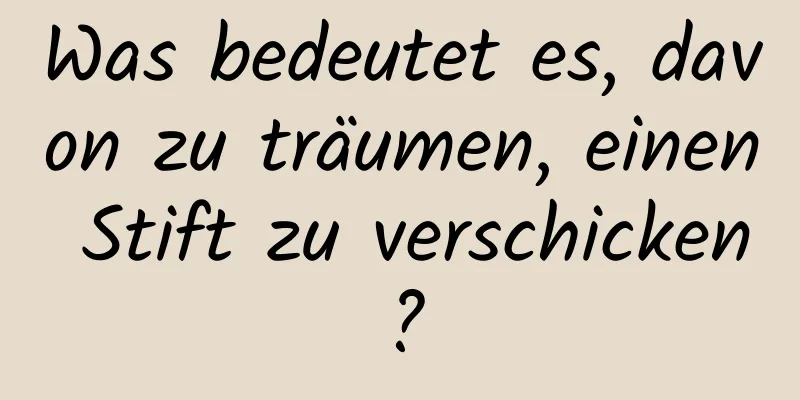 Was bedeutet es, davon zu träumen, einen Stift zu verschicken?