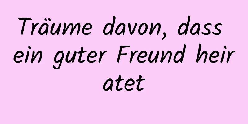 Träume davon, dass ein guter Freund heiratet