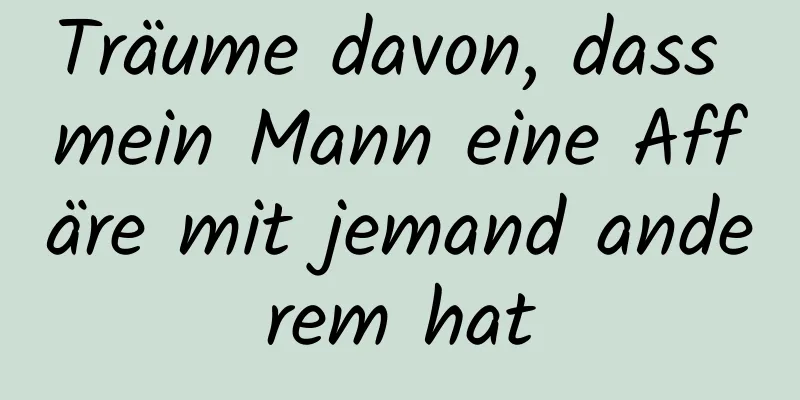 Träume davon, dass mein Mann eine Affäre mit jemand anderem hat