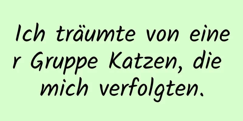 Ich träumte von einer Gruppe Katzen, die mich verfolgten.