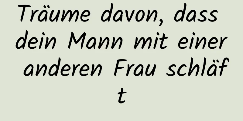 Träume davon, dass dein Mann mit einer anderen Frau schläft