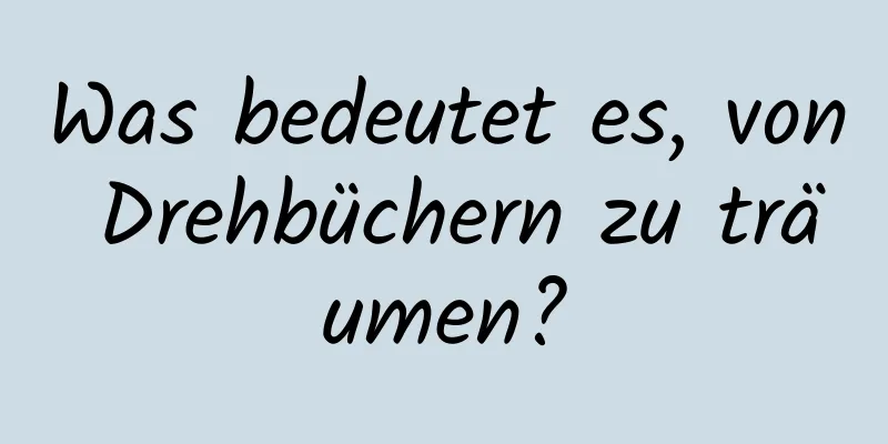 Was bedeutet es, von Drehbüchern zu träumen?