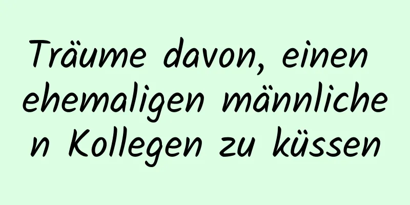 Träume davon, einen ehemaligen männlichen Kollegen zu küssen