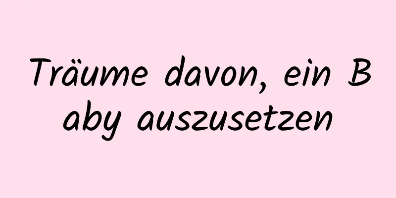 Träume davon, ein Baby auszusetzen