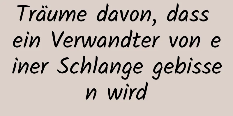 Träume davon, dass ein Verwandter von einer Schlange gebissen wird