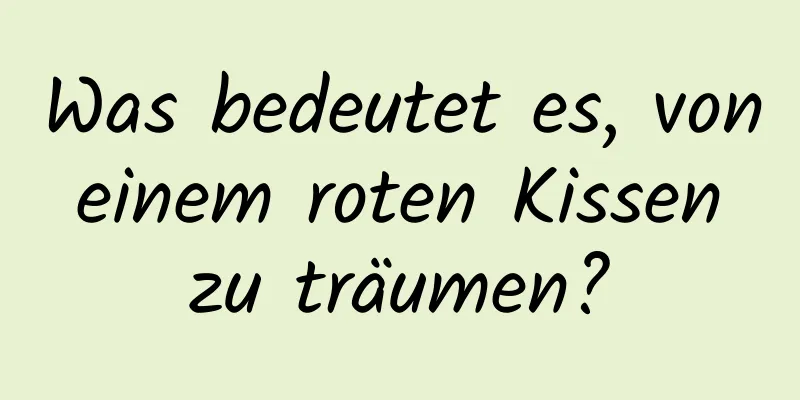 Was bedeutet es, von einem roten Kissen zu träumen?