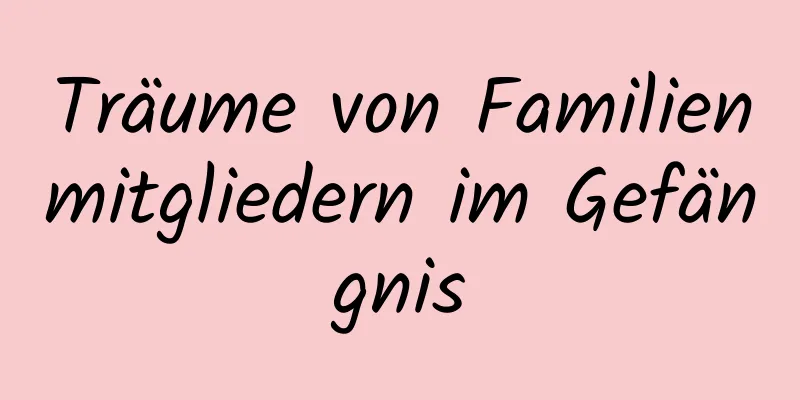 Träume von Familienmitgliedern im Gefängnis