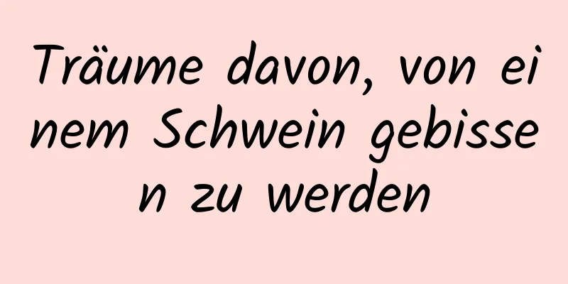 Träume davon, von einem Schwein gebissen zu werden