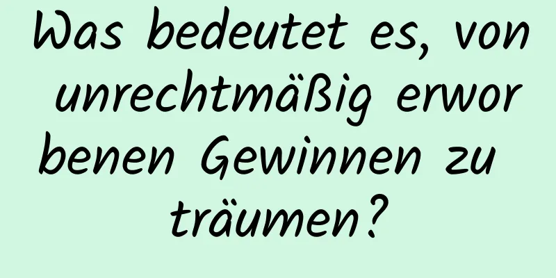 Was bedeutet es, von unrechtmäßig erworbenen Gewinnen zu träumen?