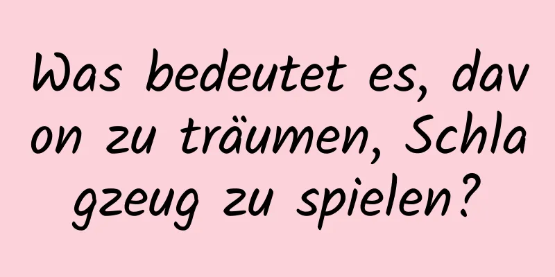 Was bedeutet es, davon zu träumen, Schlagzeug zu spielen?