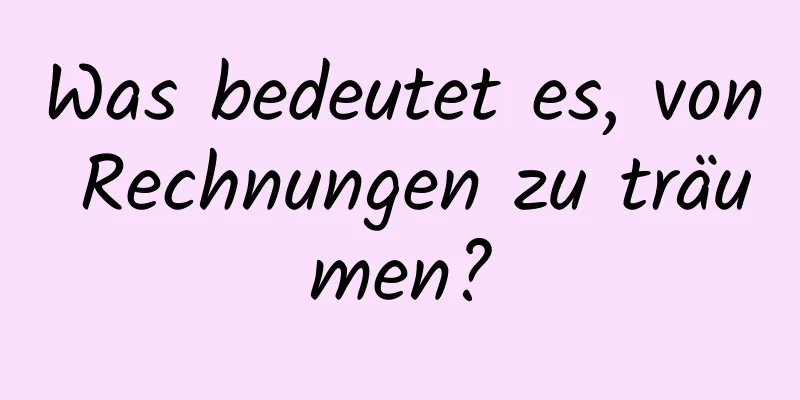 Was bedeutet es, von Rechnungen zu träumen?